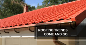 Roofing-Trends-Come-and-Go