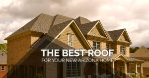 The-Best-Roof-for-Your-New-Arizona-Home