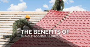 The-Benefits-Of-Shingle-Roofing-in-Arizona